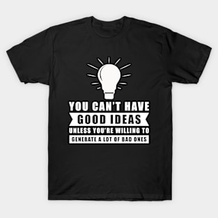 You Can't Have Good Ideas Unless You're Willing To Generate A Lot Of Bad Ones - Inspiration T-Shirt